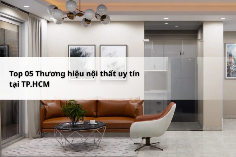 Top 5 thương hiệu nội thất uy tín được lựa chọn hàng đầu tại Thành Phố Hồ Chí Minh
